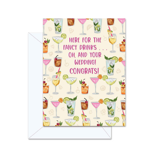 Here For The Fancy Drinks... Oh, And Your Wedding! Congrats! - Greeting Card