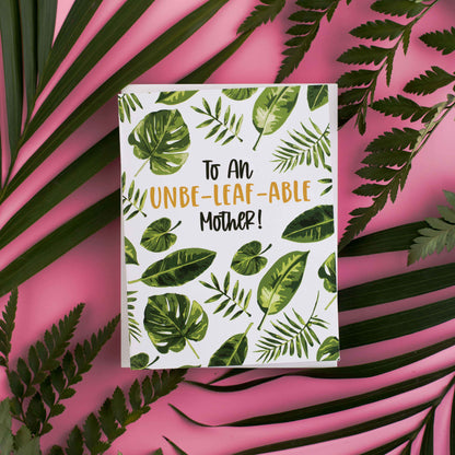 To An Unbe-leaf-able Mother! - Greeting Card