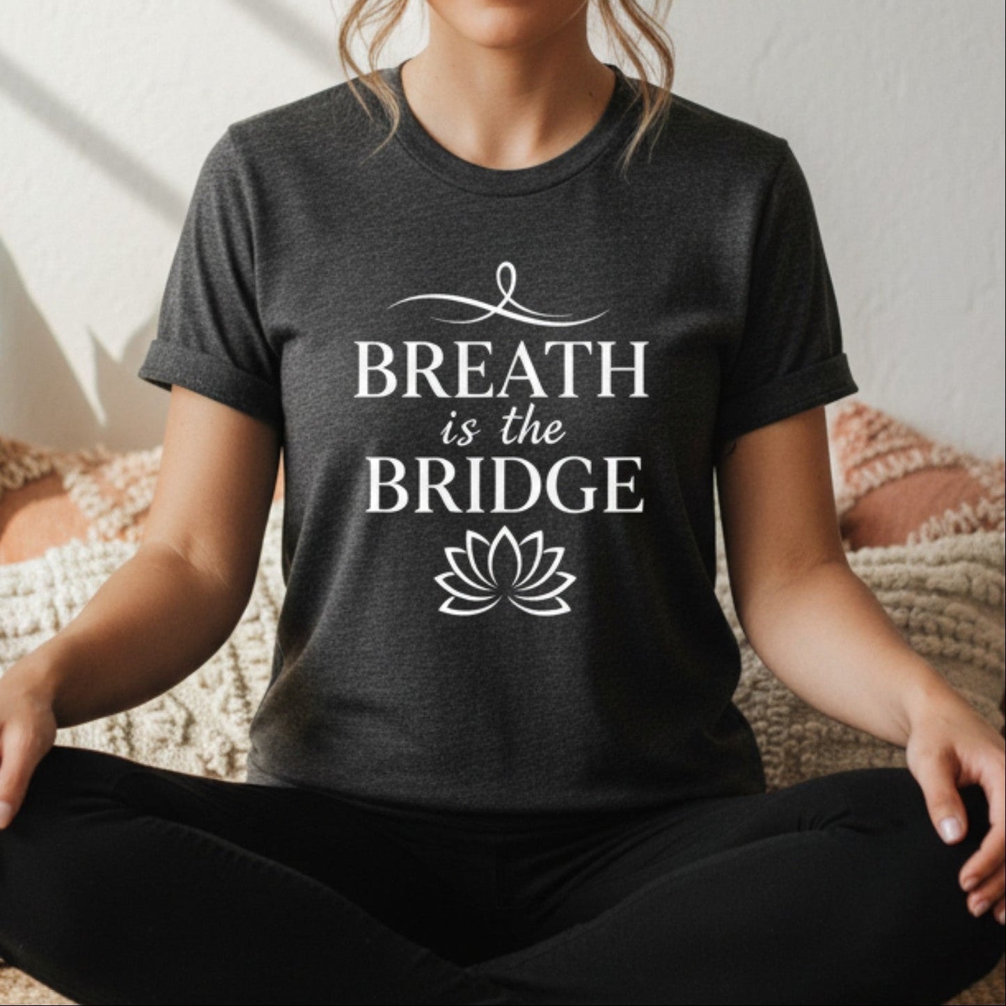 Breath Is The Bridge T-Shirt | Yoga Shirt for Women | Mindfulness Gift