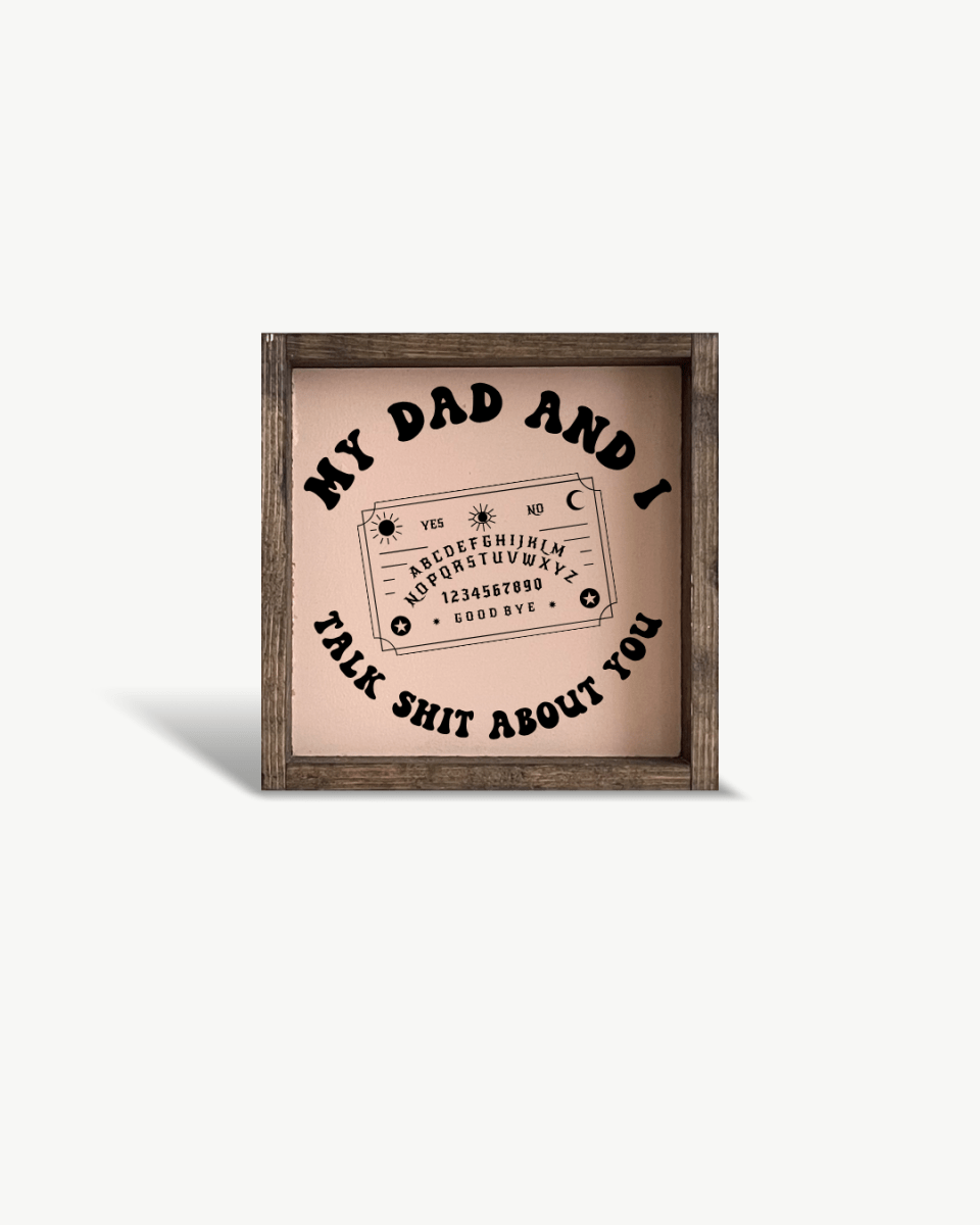 'My Dad and I Talk Sh*t About You' - Funny Dark Humor Wood Sign - AURABAGS SHOP