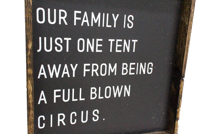 Our Family is Just One Tent Away From Being A Full Blown Circus Wood Sign