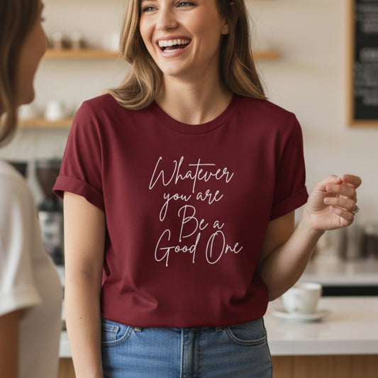 Whatever You Are Be a Good One T-Shirt