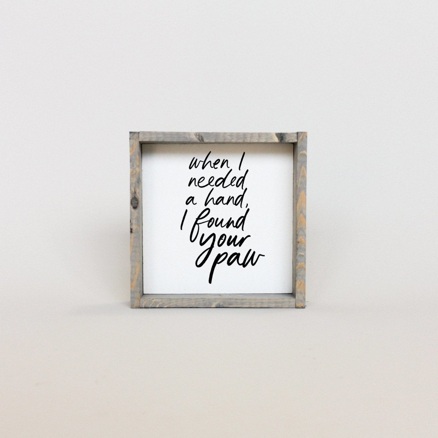 When I Needed a Hand I Found Your Paw Wood Sign