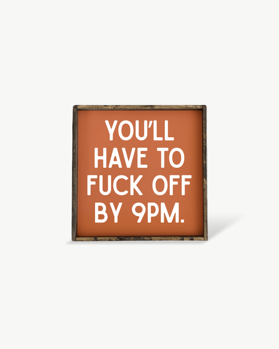 'You’ll Have to Fuck Off By 9PM' – Funny Wood Sign - AURABAGS SHOP